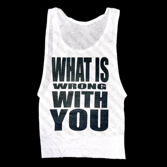 "WHAT IS WRONG WITH YOU" Tank